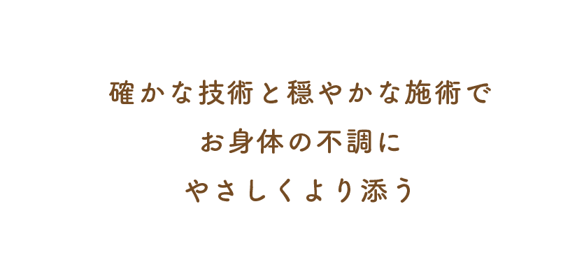 確かな技術と穏やかな施術でお身体の不調にやさしくより添う